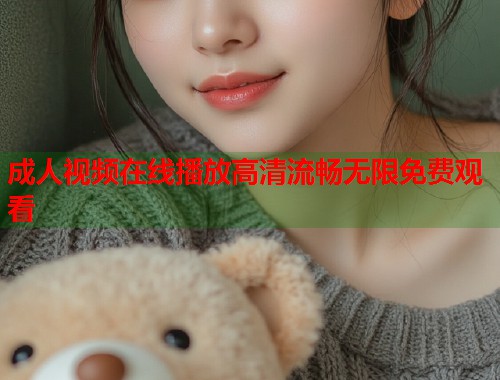 成人视频在线播放高清流畅无限免费观看  第2张