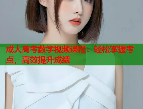 成人高考数学视频课程：轻松掌握考点，高效提升成绩  第2张