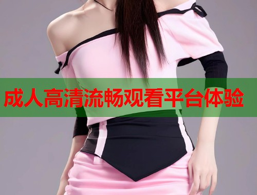 成人高清流畅观看平台体验